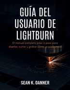 Gua del Usuario de Lightburn: El manual completo paso a paso para disear, cortar y grabar como un profesional