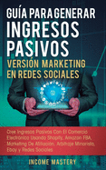 Gua Para Generar Ingresos Pasivos Versin Marketing en Redes Sociales: Cree Ingresos Pasivos Con El Comercio Electrnico Usando Shopify, Amazon FBA, Marketing De Afiliacin, Arbitraje Minorista, Ebay Y Redes Sociales