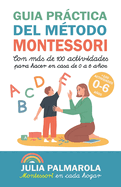 Gua prctica del Mtodo Montessori: Con ms de 100 actividades para hacer en casa de 0 a 6 aos