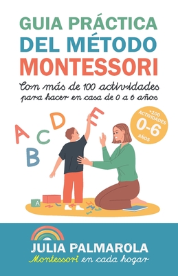 Gua prctica del Mtodo Montessori: Con ms de 100 actividades para hacer en casa de 0 a 6 aos - Palmarola, Julia
