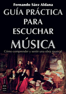 Gua Prctica Para Escuchar Msica: Cmo Comprender Y Sentir Una Obra Musical