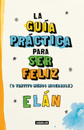 Gua Prctica Para Ser Feliz (O Tantito Menos Miserable) / A Practical Guide to Be Happy