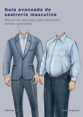 Gu?a avanzada de sastrer?a masculina: Manual de patronaje para diferentes formas corporales - Jungclaus, Sven