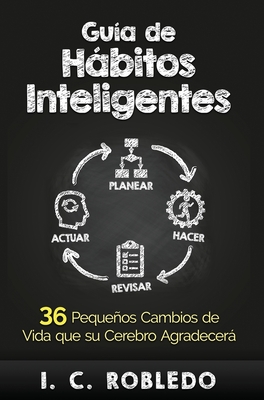 Gu?a de Hbitos Inteligentes: 36 Pequeos Cambios de Vida Que Su Cerebro Agradecer - Robledo, I C, and Londoo, M C