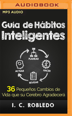 Gu?a de Hbitos Inteligentes (Narraci?n En Castellano): 36 Pequeos Cambios de Vida Que Su Cerebro Agradecer - Robledo, I C, and Caballero, Juan (Read by)