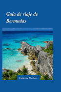 Gu?a de Viaje de Bermudas 2024: Explore lo mejor de Pink Sands y Turquoise Waters con gemas escondidas y consejos de viaje esenciales para quienes visitan por primera vez.