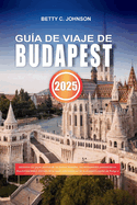 Gu?a de Viaje de Budapest 2025: Descubre las joyas ocultas de los baos termales, los monumentos emblemticos imprescindibles y disfruta de la mejor vida nocturna de la pr?spera capital de Hungr?a