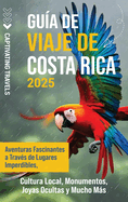 Gu?a de viaje de Costa Rica: Aventuras fascinantes a trav?s de lugares imperdibles, cultura local, monumentos, joyas ocultas y mucho ms