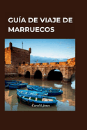 Gu?a de viaje de Marruecos 2024: Descubriendo los encantadores encantos de Marruecos: una gu?a completa de las principales atracciones y experiencias aut?nticas para un viaje inolvidable