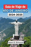 Gu?a de Viaje de R?o de Janeiro 2024-2025: Samba, atardeceres y secretos al descubierto - su pasaporte al coraz?n de la joya de la corona de Brasil