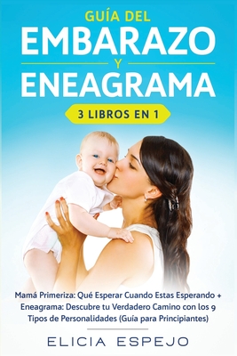 Gu?a del embarazo y eneagrama 3 libros en 1: Mam primeriza: Qu? esperar cuando estas esperando + Eneagrama: Descubre tu verdadero camino con los 9 tipos de personalidades (gu?a para principiantes) - Espejo, Elicia