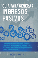 Gu?a Para Generar Ingresos Pasivos: Cree Ingresos Pasivos Con El Comercio Electr?nico Usando Shopify, Amazon FBA, Marketing De Afiliaci?n, Arbitraje Minorista, Ebay Y Redes Sociales