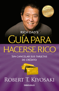 Gu?a Para Hacerse Rico Sin Cancelar Sus Tarjetas de Cr?dito / Rich Dad's Guide to Becoming Rich Without Cutting Up Your Credit Cards