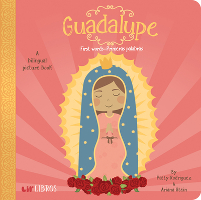 Guadalupe: First Words / Primeras Palabras: A Bilingual Picture Book - Rodriguez, Patty, and Stein, Ariana