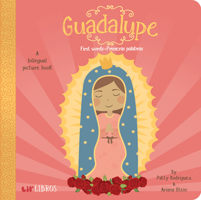 Guadalupe: First Words / Primeras Palabras: First Words - Primeras Palabras - Rodriguez, Patty, and Stein, Ariana, and Reyes, Citlali (Illustrator)