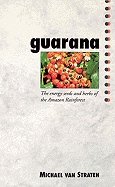 Guarana: The Energy Seeds and Herbs of the Amazon Rainforest