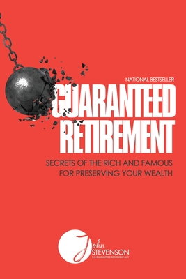 Guaranteed Retirement: Secrets of the Rich and Famous for Preserving Your Wealth - Stevenson, John