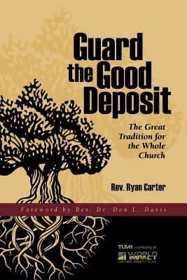 Guard the Good Deposit: The Great Tradition for the Whole Church - Davis, Don L (Foreword by), and Carter, Ryan