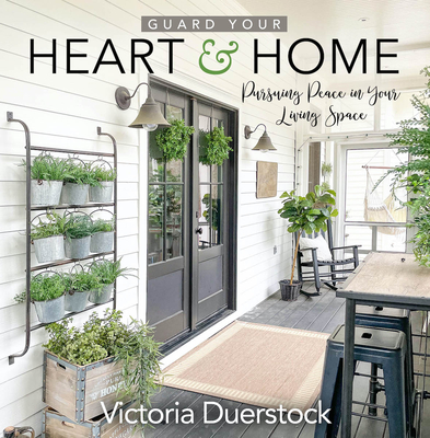 Guard Your Heart & Home: Pursuing Peace in Your Living Space - Duerstock, Victoria