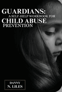 Guardians: A Self-Help Workbook for Child Abuse Prevention