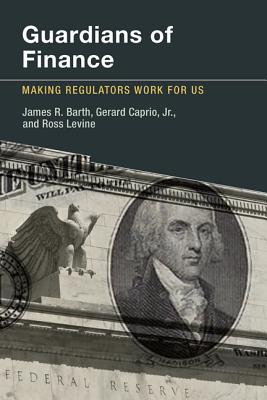 Guardians of Finance: Making Regulators Work for Us - Barth, James R., and Caprio, Gerard, Jr., and Levine, Ross