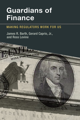 Guardians of Finance: Making Regulators Work for Us - Barth, James R, and Caprio, Gerard, and Levine, Ross