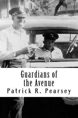 Guardians of the Avenue: African-American Officers with the Indianapolis Police Departm - Pearsey, Patrick R