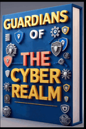 Guardians of the Cyber Realm: Invisible Shield, Mastering Data Encryption, Unseen Enemy, World of Malware, Cracking Codes, Online Safety Unveiled, Digital Fortresses, Cybersecurity, Secrets & Shadows