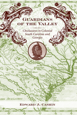 Guardians of the Valley: Chickasaws in Colonial South Carolina and Georgia - Cashin, Edward J