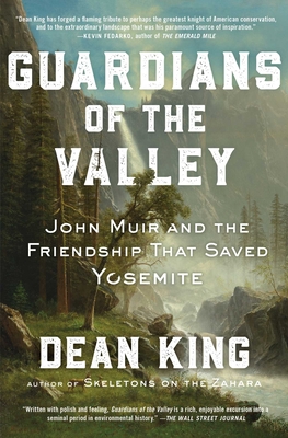 Guardians of the Valley: John Muir and the Friendship That Saved Yosemite - King, Dean