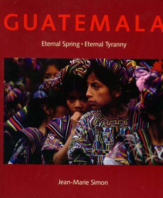 Guatemala: Eternal Spring, Eternal Tyranny - Simon, Jean-Marie