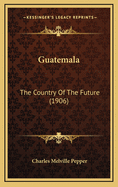 Guatemala: The Country of the Future (1906)