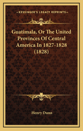 Guatimala, or the United Provinces of Central America in 1827-1828 (1828)