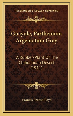 Guayule, Parthenium Argentatum Gray: A Rubber-Plant Of The Chihuahuan Desert (1911) - Lloyd, Francis Ernest