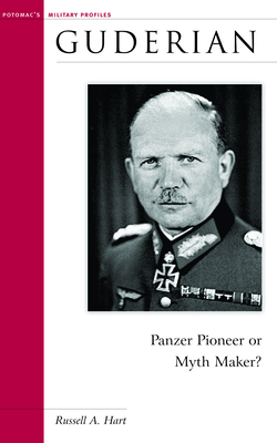 Guderian: Panzer Pioneer or Myth Maker? - Hart, Russell A