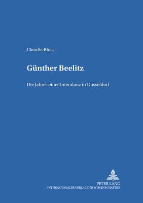 Guenther Beelitz: Die Jahre Seiner Intendanz in Duesseldorf - Klussmann, Paul Gerhard (Editor), and Wagner, Claudia
