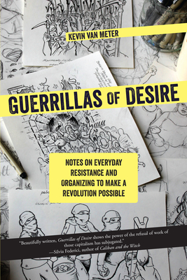 Guerillas of Desire: Notes on Everyday Resistance and Organizing to Make a Revolution Possible - Van Meter, Kevin