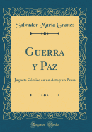 Guerra y Paz: Juguete Cmico En Un Acto y En Prosa (Classic Reprint)