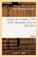 Guerre Du Canada. 1756-1760. Montcalm Et Lvis. Tome 2