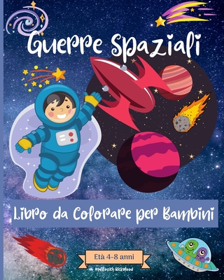 Guerre spaziali Libro da colorare per bambini dai 4 agli 8 anni: Incredibili pagine da colorare Outer Space per bambini di et? 2-4 - Rickblood, Malkovich