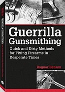 Guerrilla Gunsmithing: Quick and Dirty Methods for Fixing Firearms in Desperate Times