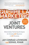 Guerrilla Marketing and Joint Ventures: Million Dollar Partnering Strategies for Growing Any Business in Any Economy