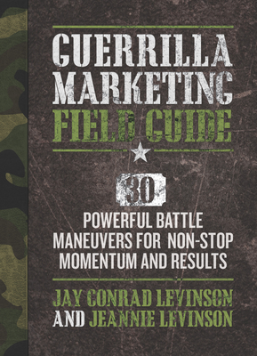 Guerrilla Marketing Field Guide: 30 Powerful Battle Maneuvers for Non-Stop Momentum and Results - Levinson, Jay, and Levinson, Jeannie