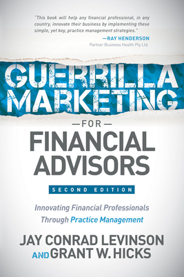 Guerrilla Marketing for Financial Advisors: Transforming Financial Professionals through Practice Management - Levinson, Jay Conrad, and Hicks, Grant W.
