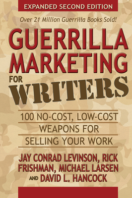 Guerrilla Marketing for Writers: 100 No-Cost, Low-Cost Weapons for Selling Your Work - Levinson, Jay Conrad, and Frishman, Rick, and Larsen, Michael