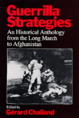 Guerrilla Strategies: An Historical Anthology from the Long March to Afghanistan - Chaliand, Grard (Editor)