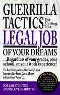 Guerrilla Tactics for Getting the Legal Job of Your Dreams: Regardless of Your Grades, Your School, or Your Work Experience!