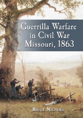 Guerrilla Warfare in Civil War Missouri: Volume II, 1863 - Nichols, Bruce