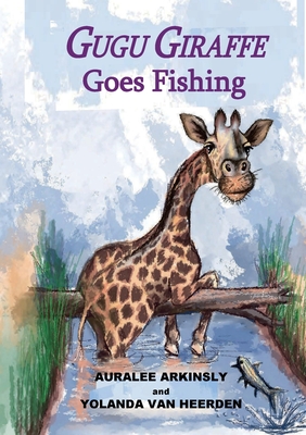 Gugu Giraffe: Goes Fishing - Arkinsly, Auralee, and Summers, Sue (Editor)