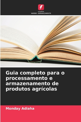 Guia completo para o processamento e armazenamento de produtos agr?colas - Adiaha, Monday